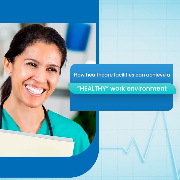 How healthcare facilities can achieve a “Healthy” work environment