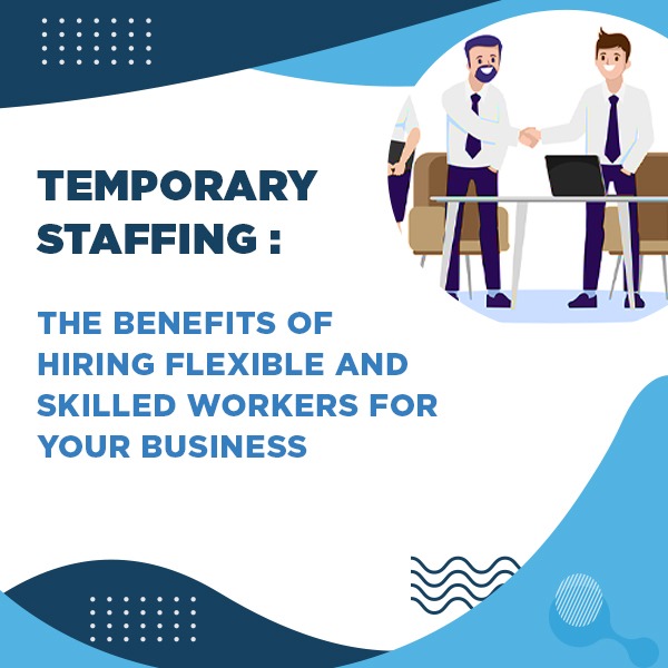 Benefits of Hiring Flexible and Skilled Workers for Your Business