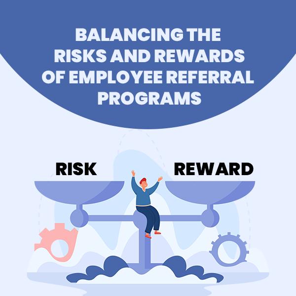 Balancing the Risks and Rewards of Employee Referral Programs