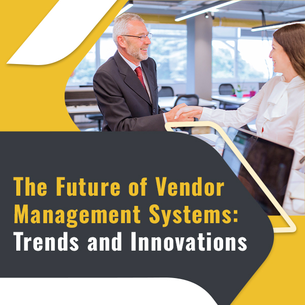 The Future of Vendor Management Systems: Trends and Innovations