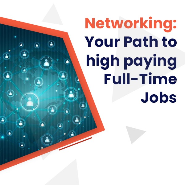 Networking: Your Path to high paying Full-Time Jobs