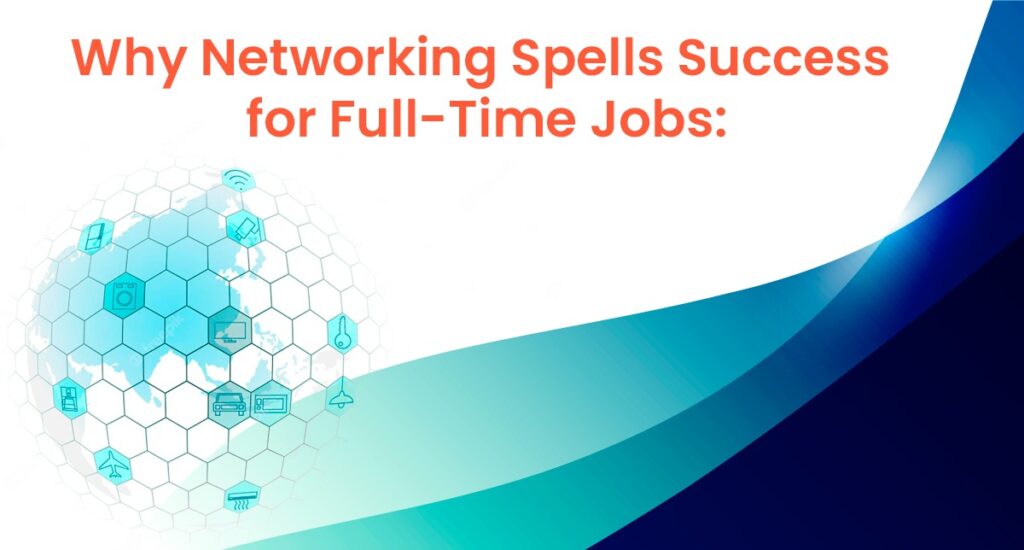 Why Networking Spells Success for Full-Time Jobs