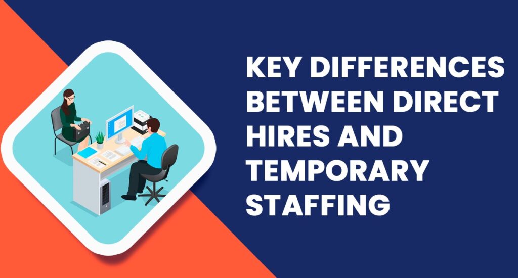 Key Differences Between Direct Hires and Temporary Staffing
