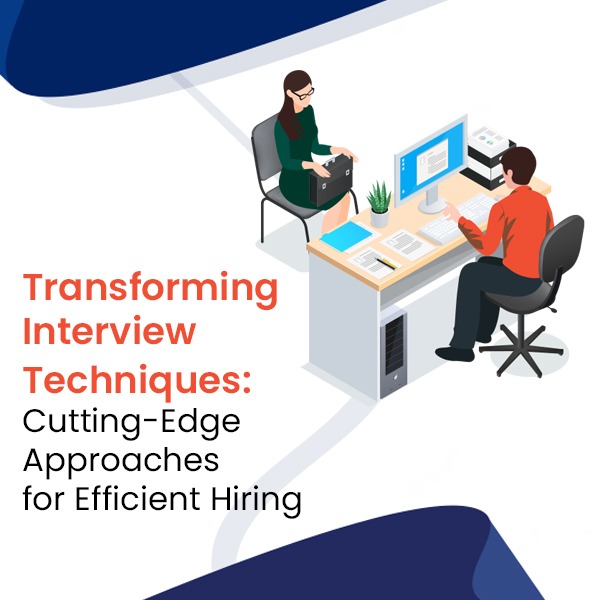 Transforming Interview Techniques: Cutting-Edge Approaches for Efficient Hiring