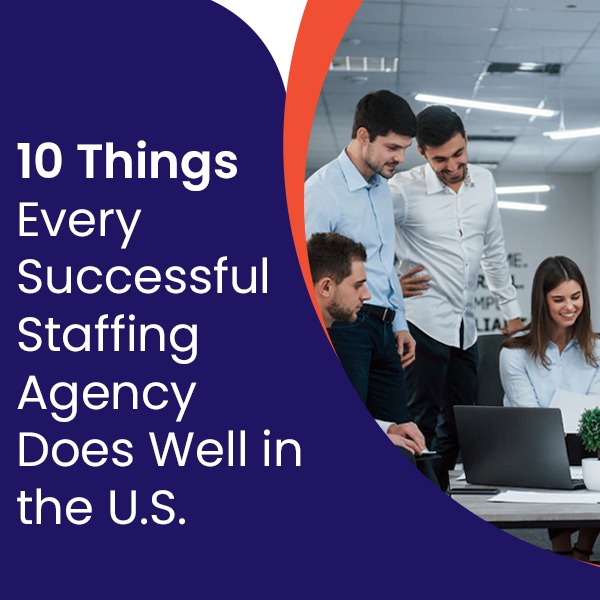 10 Things Every Successful Staffing Agency Does Well in the U.S.
